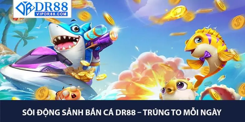 Sôi Động Sảnh Bắn Cá – Trúng To Mỗi Ngày