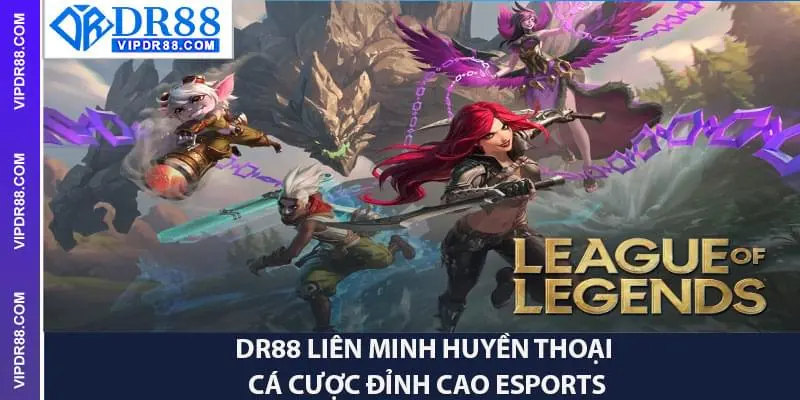 Liên Minh Huyền Thoại – Cá Cược Đỉnh Cao eSports